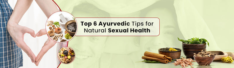 Top 6 Ayurvedic Remedies for Sexual Health & Stamina Naturally