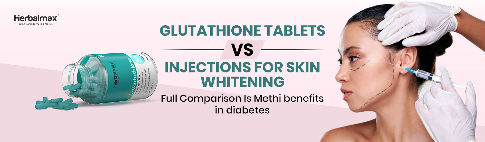 Glutathione Tablets vs Injections for Skin Whitening: Full Comparison
