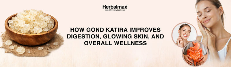 How Gond Katira Improves Digestion, Glowing Skin, and Overall Wellness