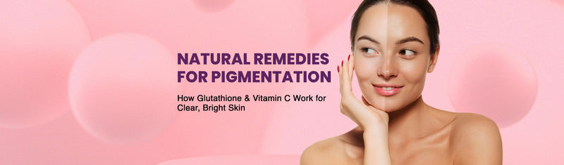 Natural Remedies for Pigmentation: How Glutathione and Vitamin C Work for Clear, Bright Skin