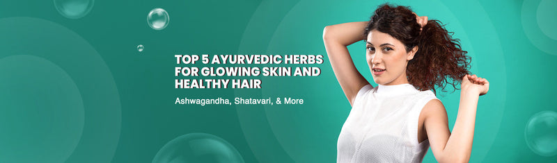 Top 5 Ayurvedic Herbs for Glowing Skin & Healthy Hair Ashwagandha, Shatavari, and More